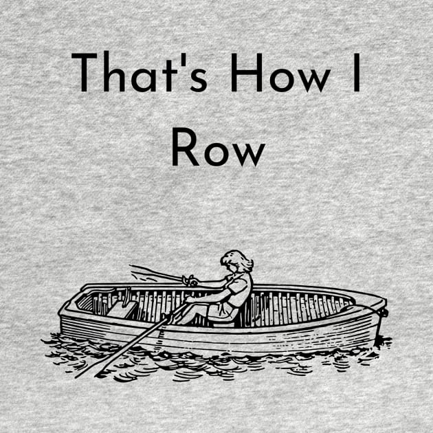 That's How I Row by Zippy's Tees